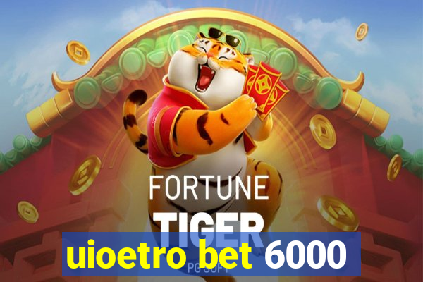 uioetro bet 6000